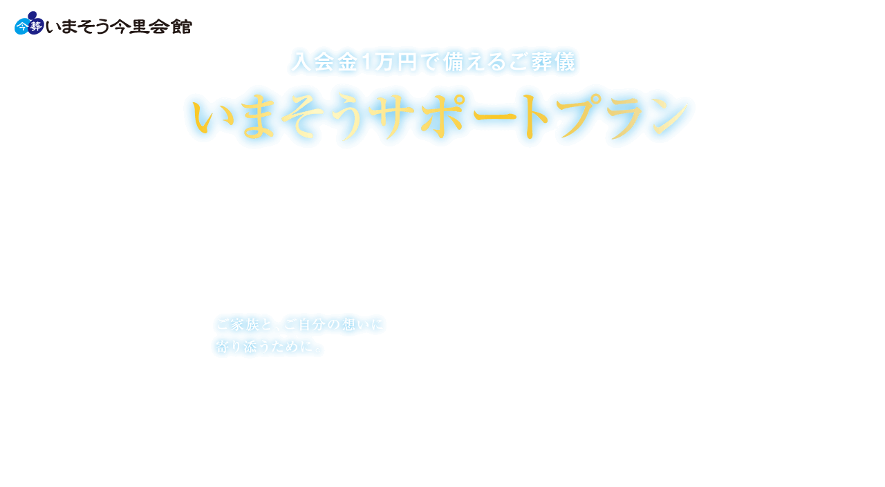 入会金1万円で備えるご葬儀　いまそうサポートプラン　ご家族と、ご自分の想いに寄り添うために。